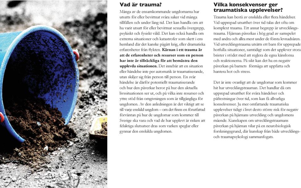 Det kan också handla om extrema situationer och katastrofer som skett i ens hemland där det kanske pågått krig, eller dramatiska erfarenheter från flykten.
