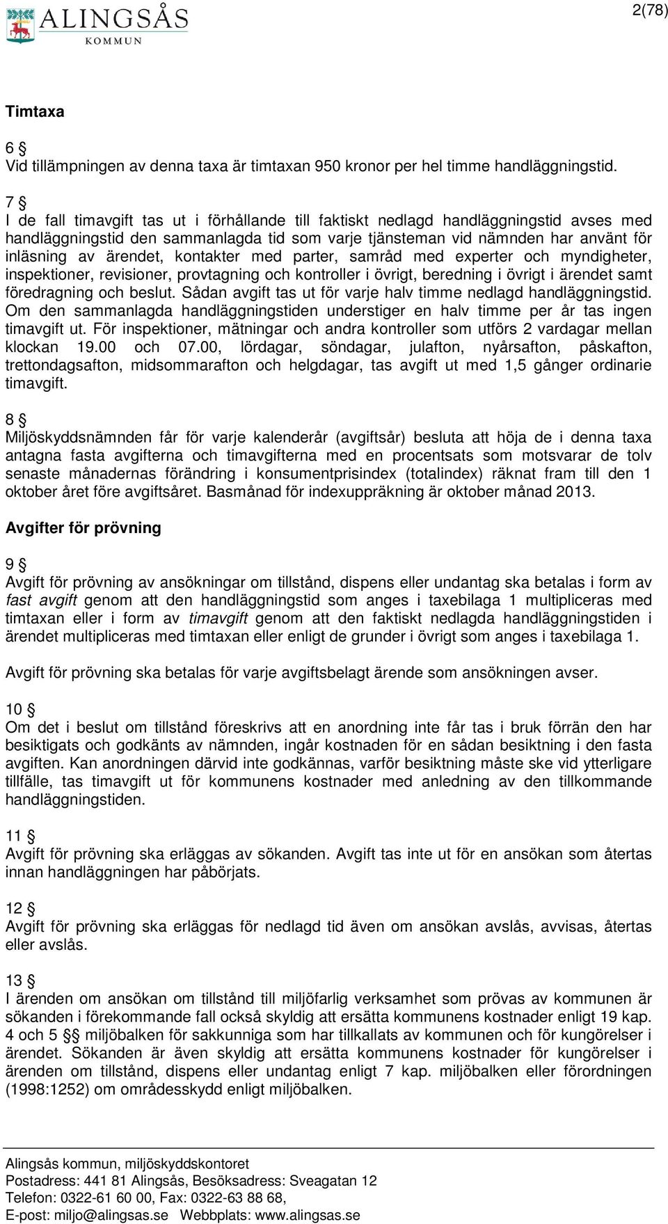 kontakter med parter, samråd med experter och myndigheter, inspektioner, revisioner, provtagning och kontroller i övrigt, beredning i övrigt i ärendet samt föredragning och beslut.
