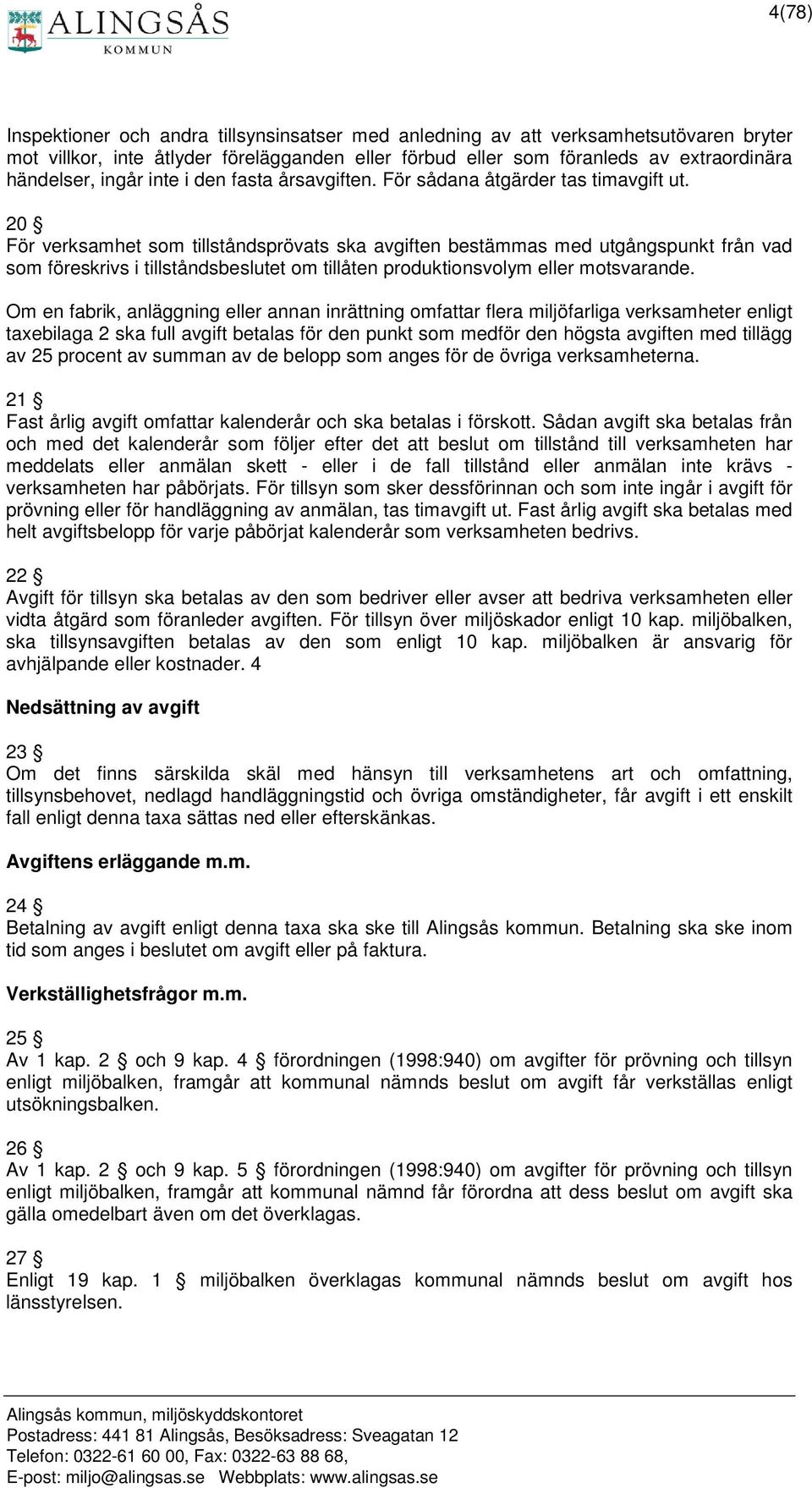 20 För verksamhet som tillståndsprövats ska avgiften bestämmas med utgångspunkt från vad som föreskrivs i tillståndsbeslutet om tillåten produktionsvolym eller motsvarande.
