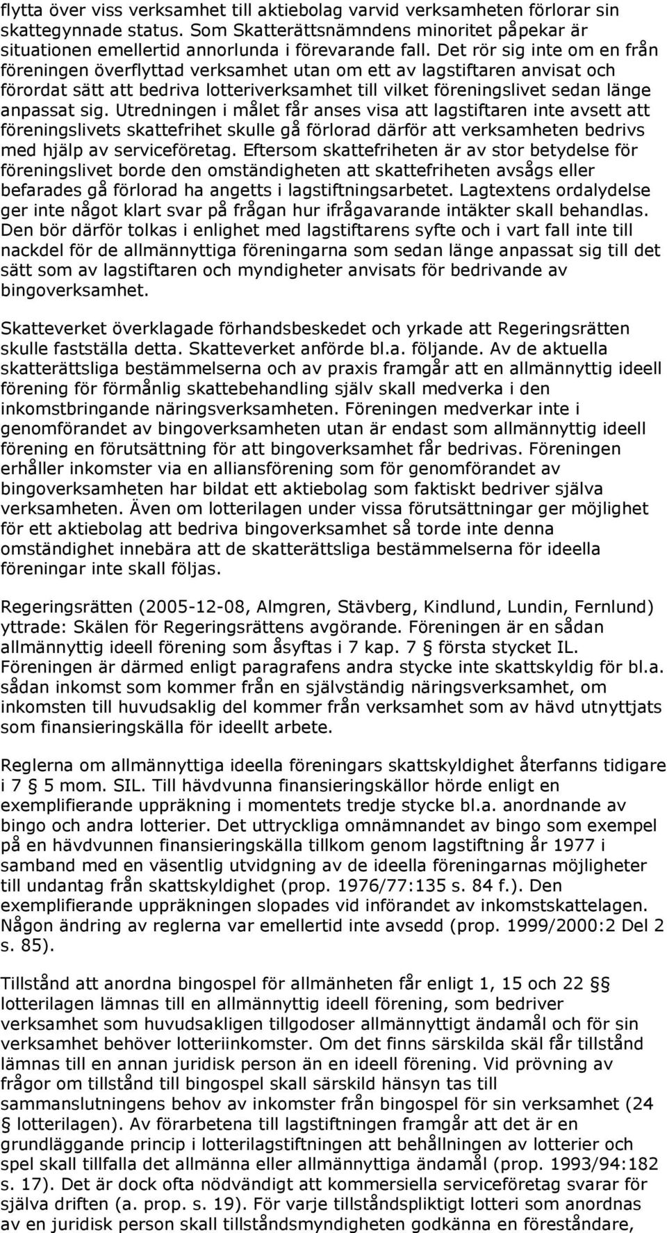 Utredningen i målet får anses visa att lagstiftaren inte avsett att föreningslivets skattefrihet skulle gå förlorad därför att verksamheten bedrivs med hjälp av serviceföretag.