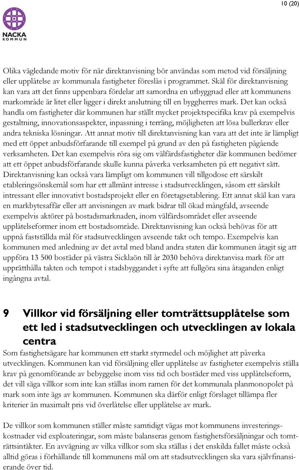 Det kan också handla om fastigheter där kommunen har ställt mycket projektspecifika krav på exempelvis gestaltning, innovationsaspekter, inpassning i terräng, möjligheten att lösa bullerkrav eller
