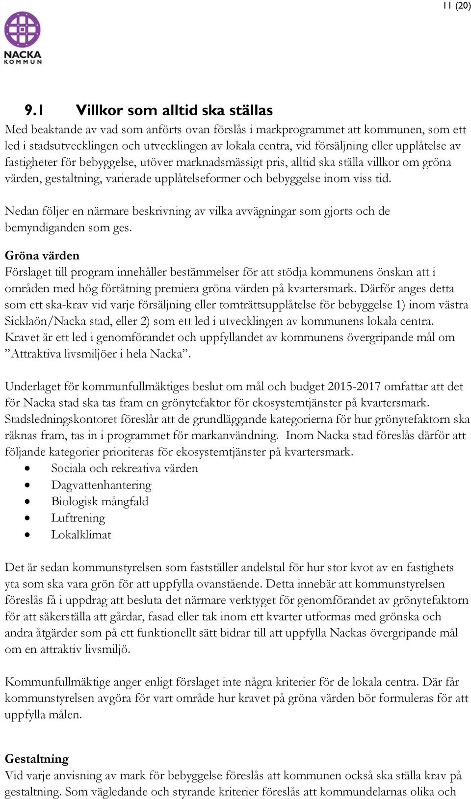 upplåtelse av fastigheter för bebyggelse, utöver marknadsmässigt pris, alltid ska ställa villkor om gröna värden, gestaltning, varierade upplåtelseformer och bebyggelse inom viss tid.