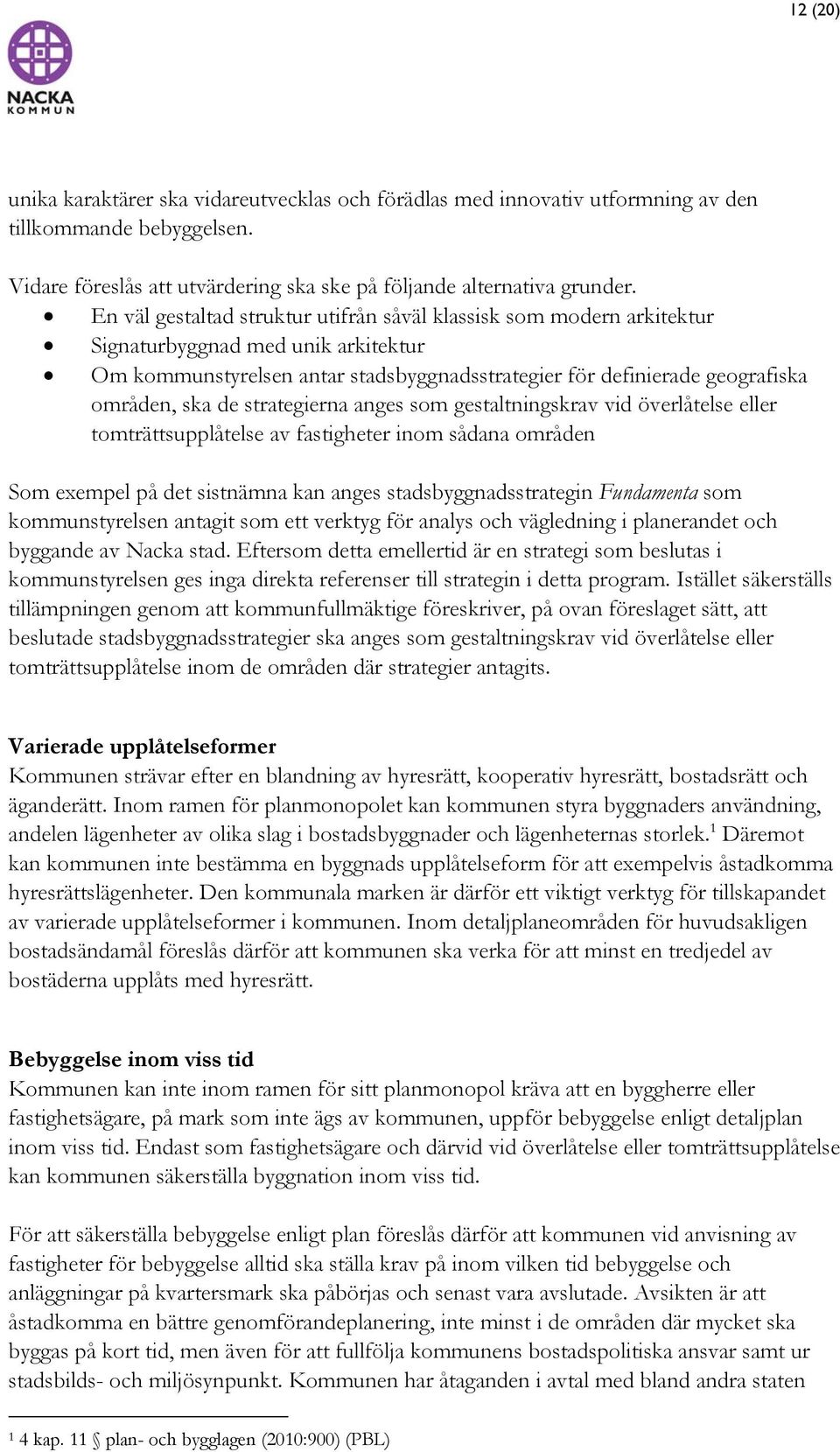 strategierna anges som gestaltningskrav vid överlåtelse eller tomträttsupplåtelse av fastigheter inom sådana områden Som exempel på det sistnämna kan anges stadsbyggnadsstrategin Fundamenta som
