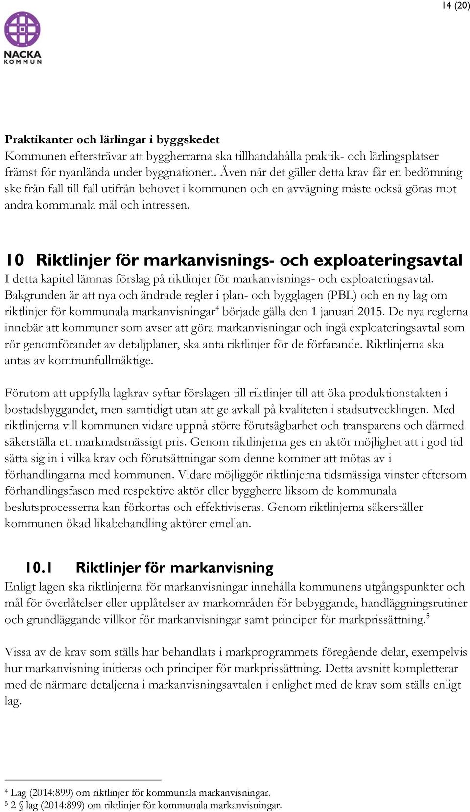 10 Riktlinjer för markanvisnings- och exploateringsavtal I detta kapitel lämnas förslag på riktlinjer för markanvisnings- och exploateringsavtal.