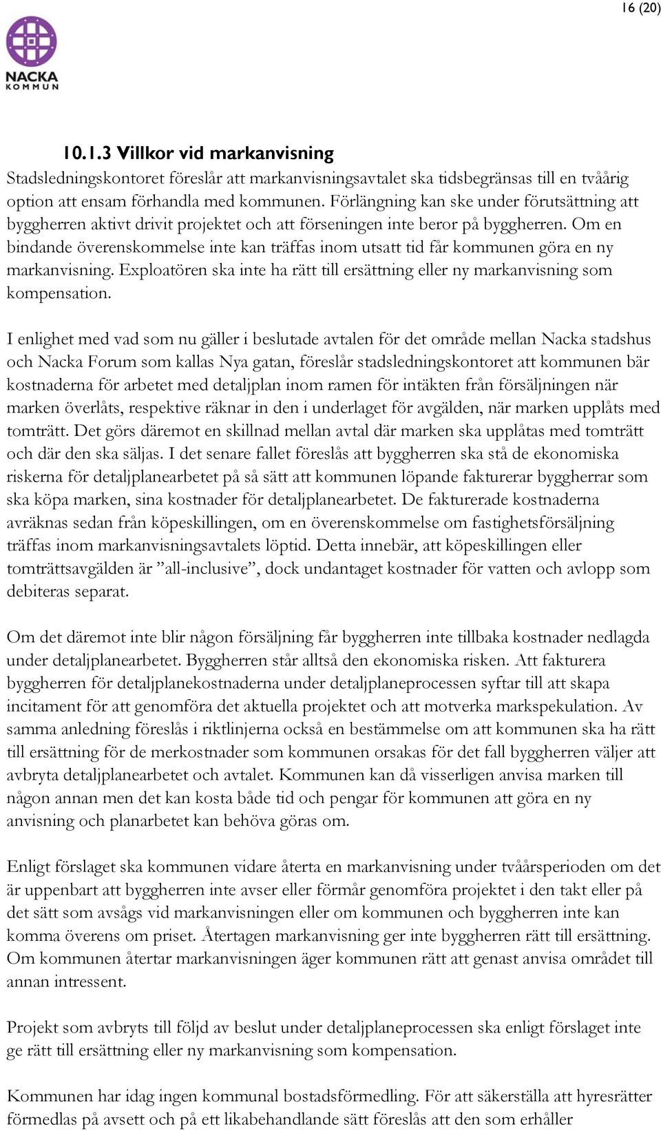 Om en bindande överenskommelse inte kan träffas inom utsatt tid får kommunen göra en ny markanvisning. Exploatören ska inte ha rätt till ersättning eller ny markanvisning som kompensation.