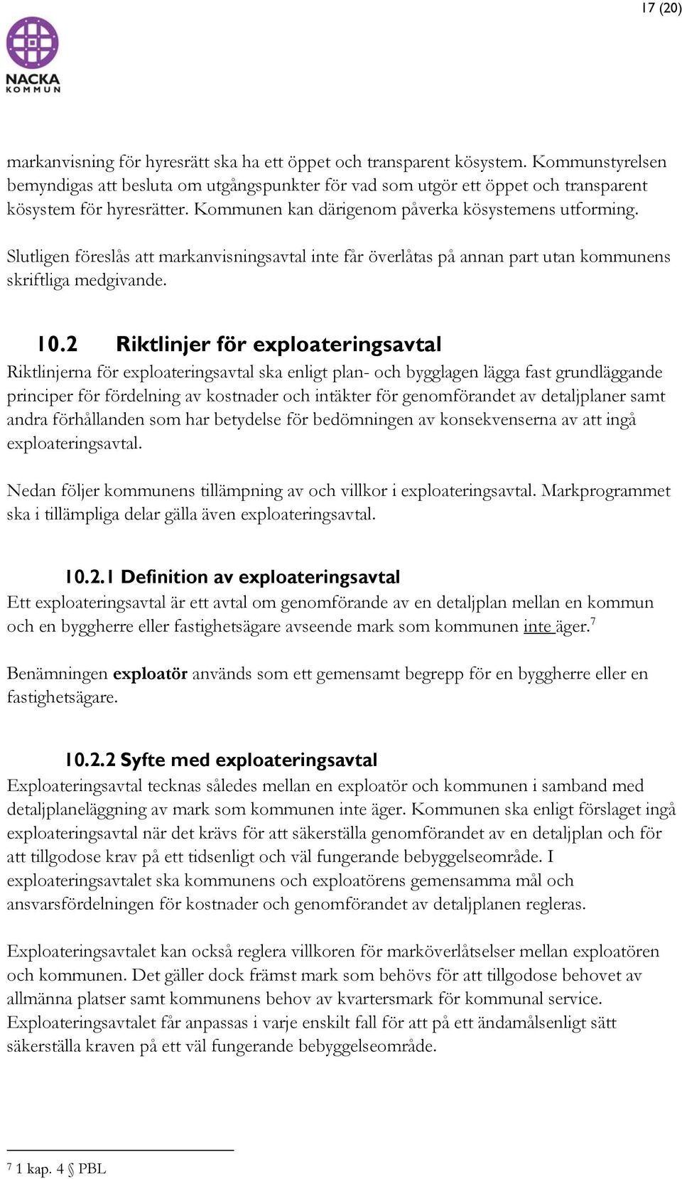 Slutligen föreslås att markanvisningsavtal inte får överlåtas på annan part utan kommunens skriftliga medgivande. 10.