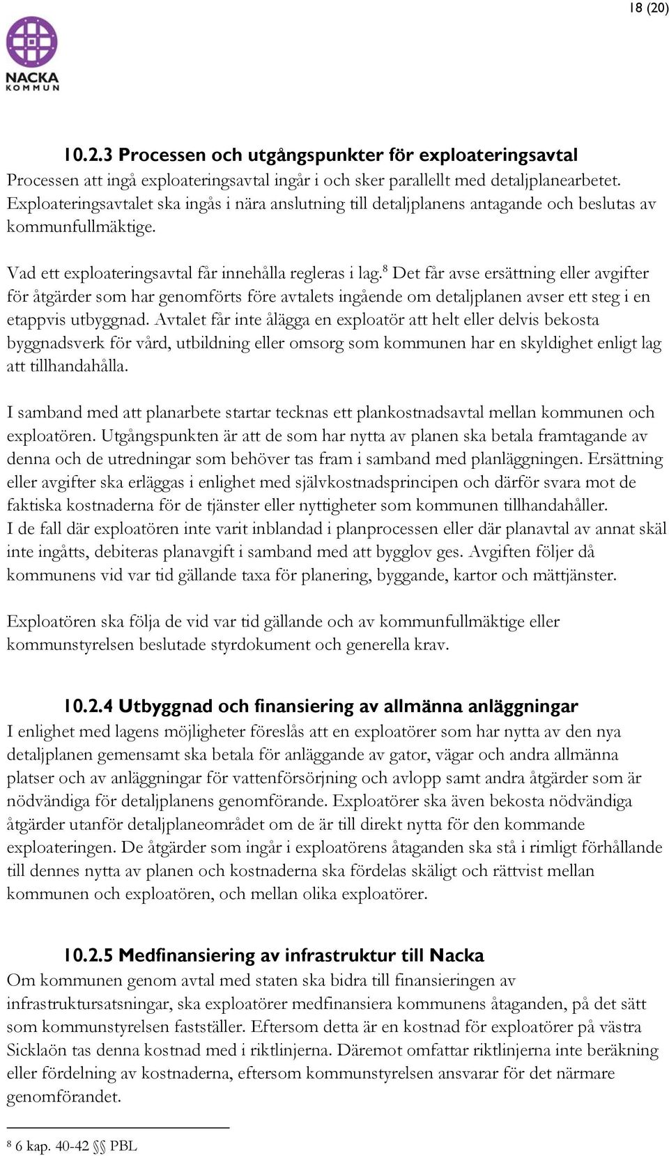8 Det får avse ersättning eller avgifter för åtgärder som har genomförts före avtalets ingående om detaljplanen avser ett steg i en etappvis utbyggnad.