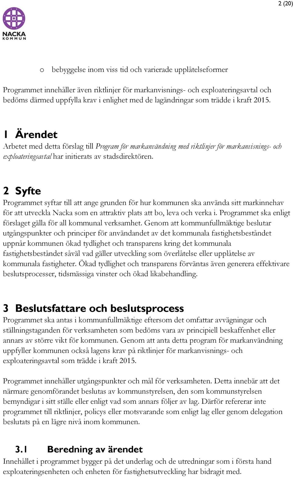 2 Syfte Programmet syftar till att ange grunden för hur kommunen ska använda sitt markinnehav för att utveckla Nacka som en attraktiv plats att bo, leva och verka i.