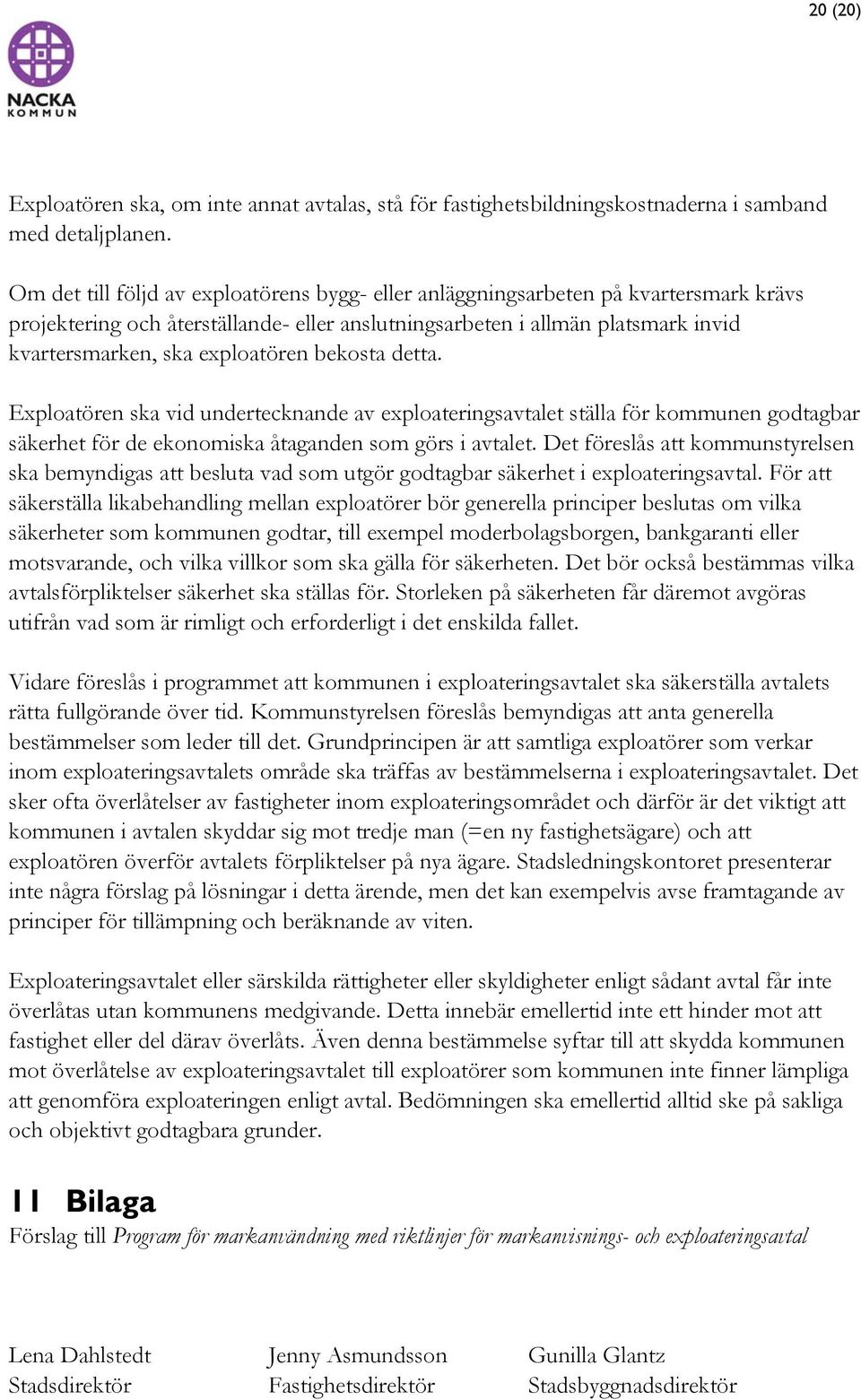 exploatören bekosta detta. Exploatören ska vid undertecknande av exploateringsavtalet ställa för kommunen godtagbar säkerhet för de ekonomiska åtaganden som görs i avtalet.