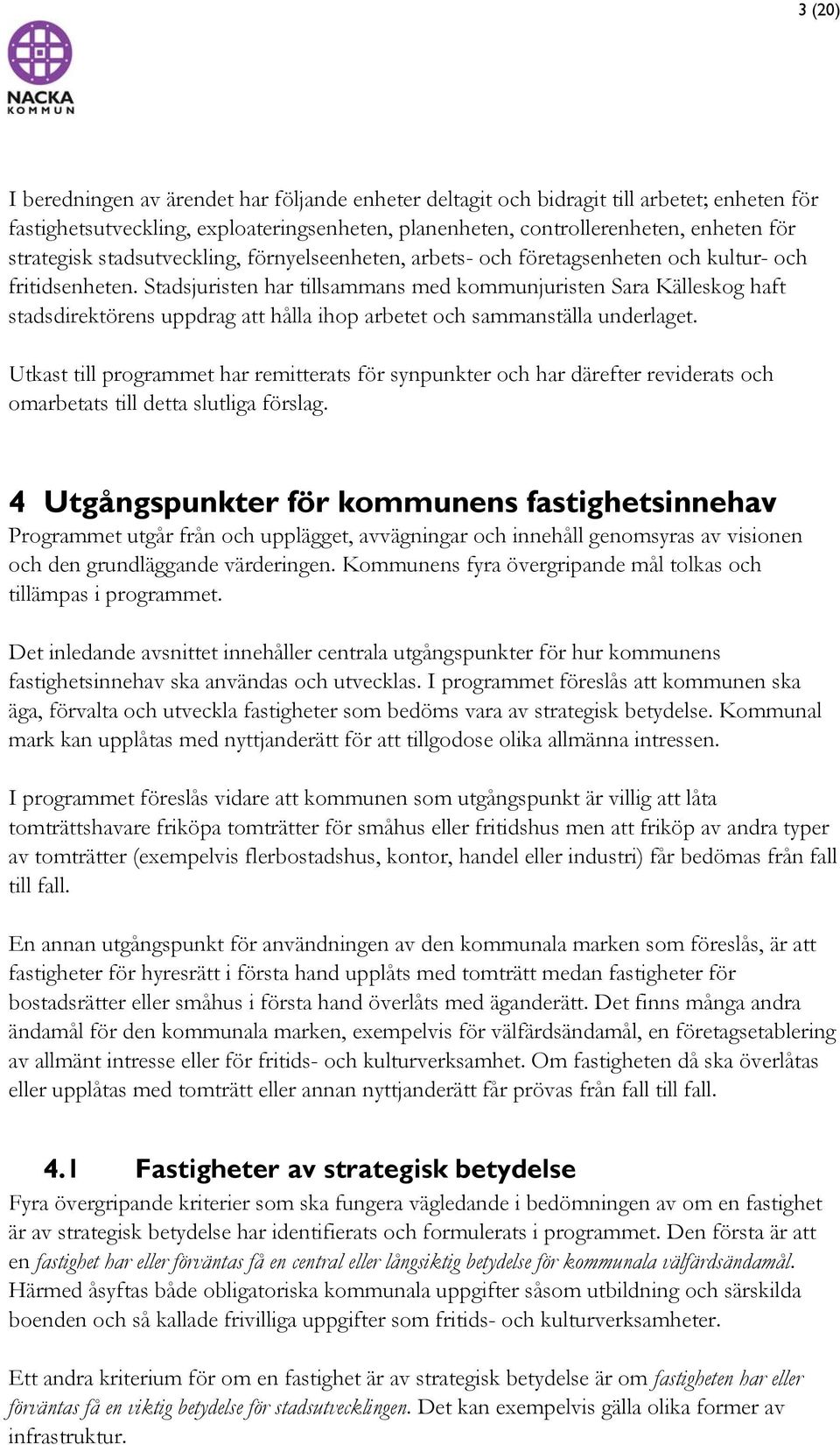 Stadsjuristen har tillsammans med kommunjuristen Sara Källeskog haft stadsdirektörens uppdrag att hålla ihop arbetet och sammanställa underlaget.