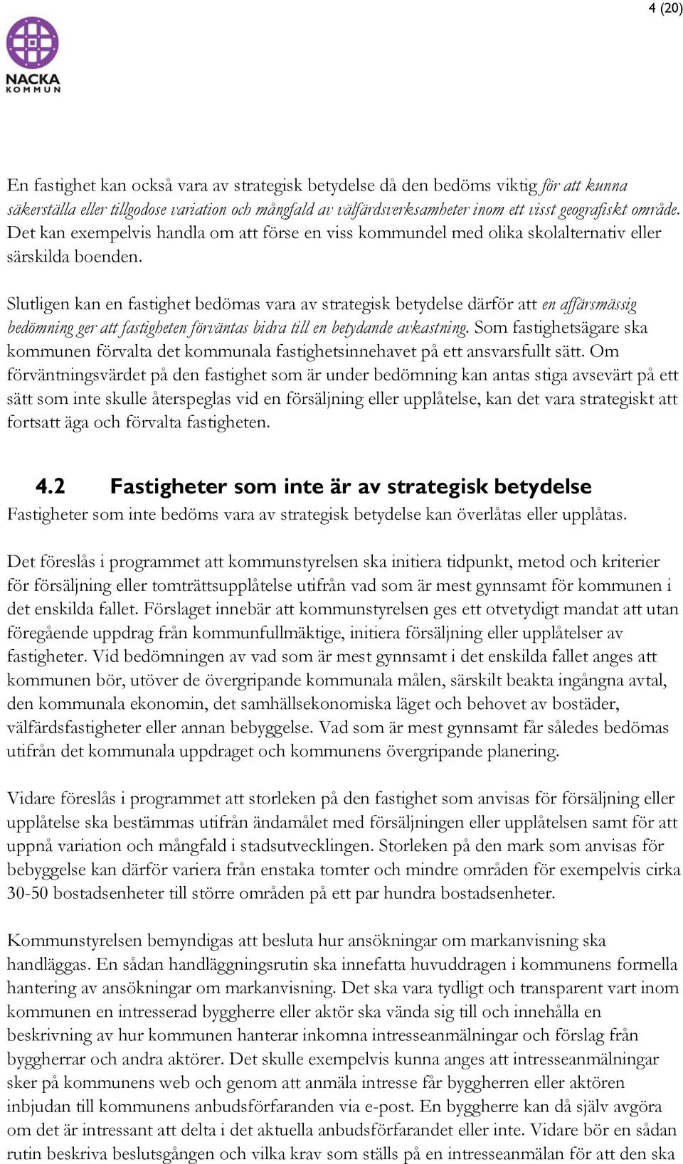 Slutligen kan en fastighet bedömas vara av strategisk betydelse därför att en affärsmässig bedömning ger att fastigheten förväntas bidra till en betydande avkastning.