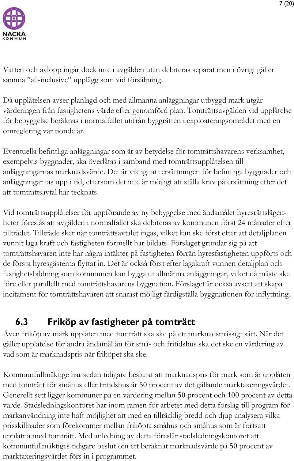 Tomträttsavgälden vid upplåtelse för bebyggelse beräknas i normalfallet utifrån byggrätten i exploateringsområdet med en omreglering var tionde år.