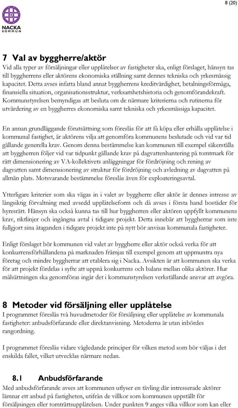 Detta avses infatta bland annat byggherrens kreditvärdighet, betalningsförmåga, finansiella situation, organisationsstruktur, verksamhetshistoria och genomförandekraft.