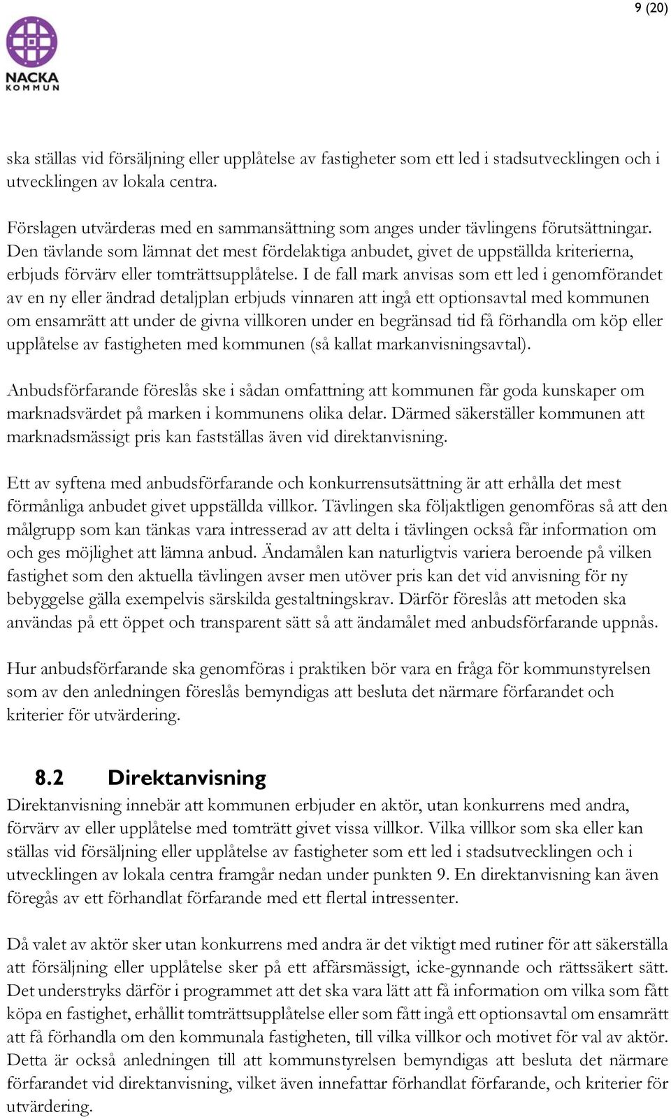 Den tävlande som lämnat det mest fördelaktiga anbudet, givet de uppställda kriterierna, erbjuds förvärv eller tomträttsupplåtelse.