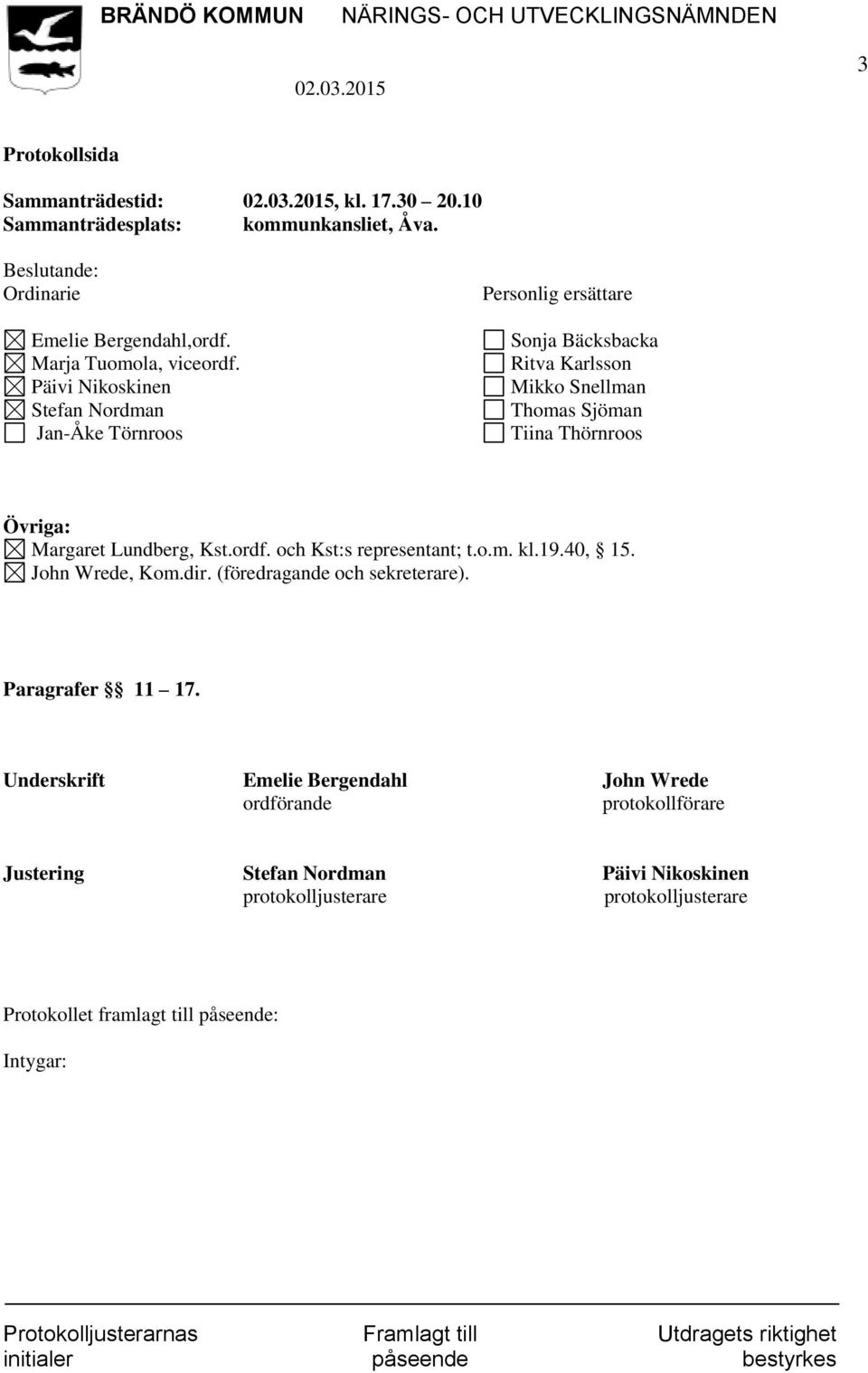 Lundberg, Kst.ordf. och Kst:s representant; t.o.m. kl.19.40, 15. John Wrede, Kom.dir. (föredragande och sekreterare). Paragrafer 11 17.