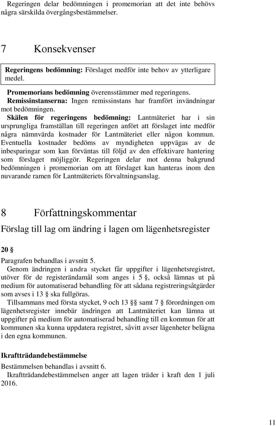 Skälen för regeringens bedömning: Lantmäteriet har i sin ursprungliga framställan till regeringen anfört att förslaget inte medför några nämnvärda kostnader för Lantmäteriet eller någon kommun.