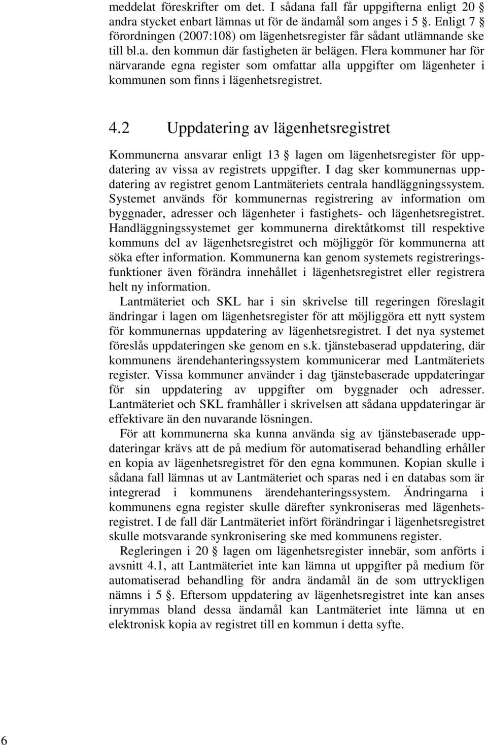 Flera kommuner har för närvarande egna register som omfattar alla uppgifter om lägenheter i kommunen som finns i lägenhetsregistret. 4.