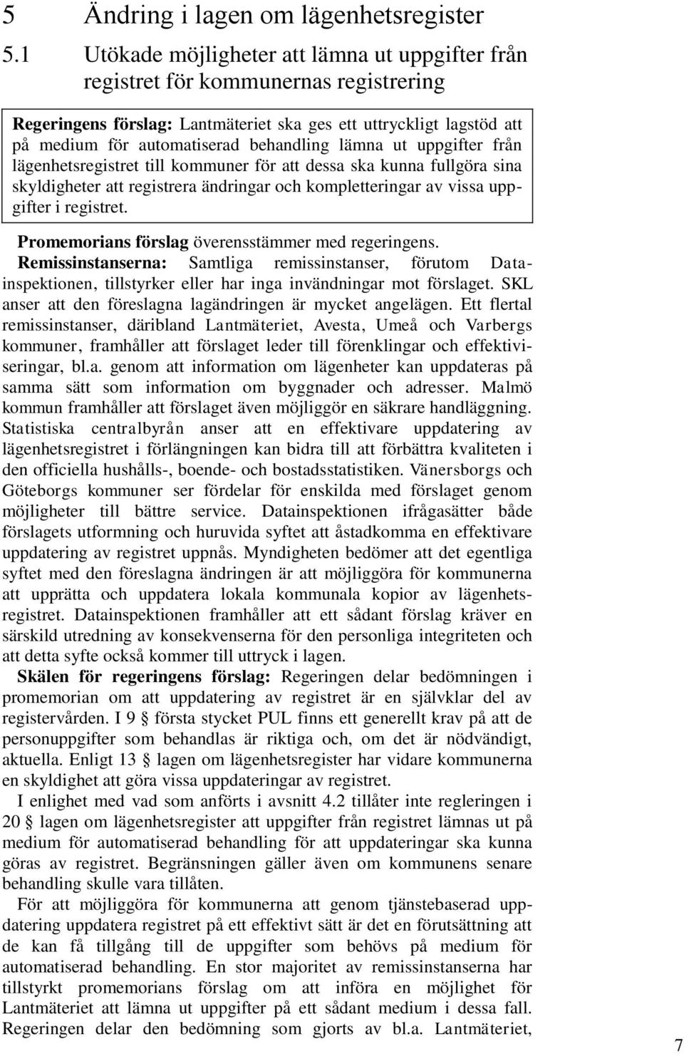 lämna ut uppgifter från lägenhetsregistret till kommuner för att dessa ska kunna fullgöra sina skyldigheter att registrera ändringar och kompletteringar av vissa uppgifter i registret.