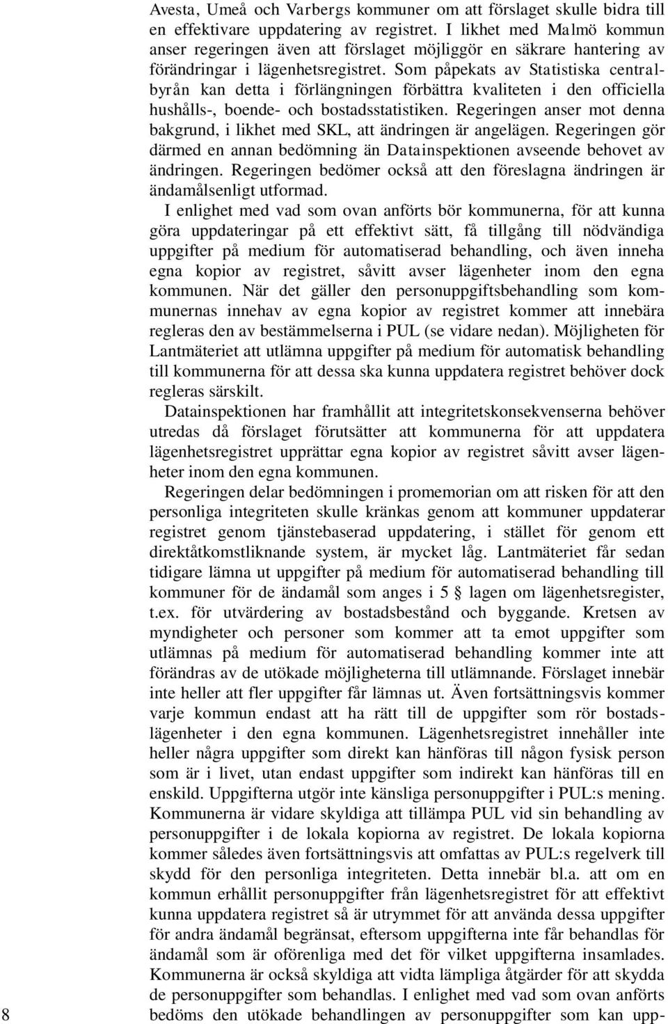 Som påpekats av Statistiska centralbyrån kan detta i förlängningen förbättra kvaliteten i den officiella hushålls-, boende- och bostadsstatistiken.