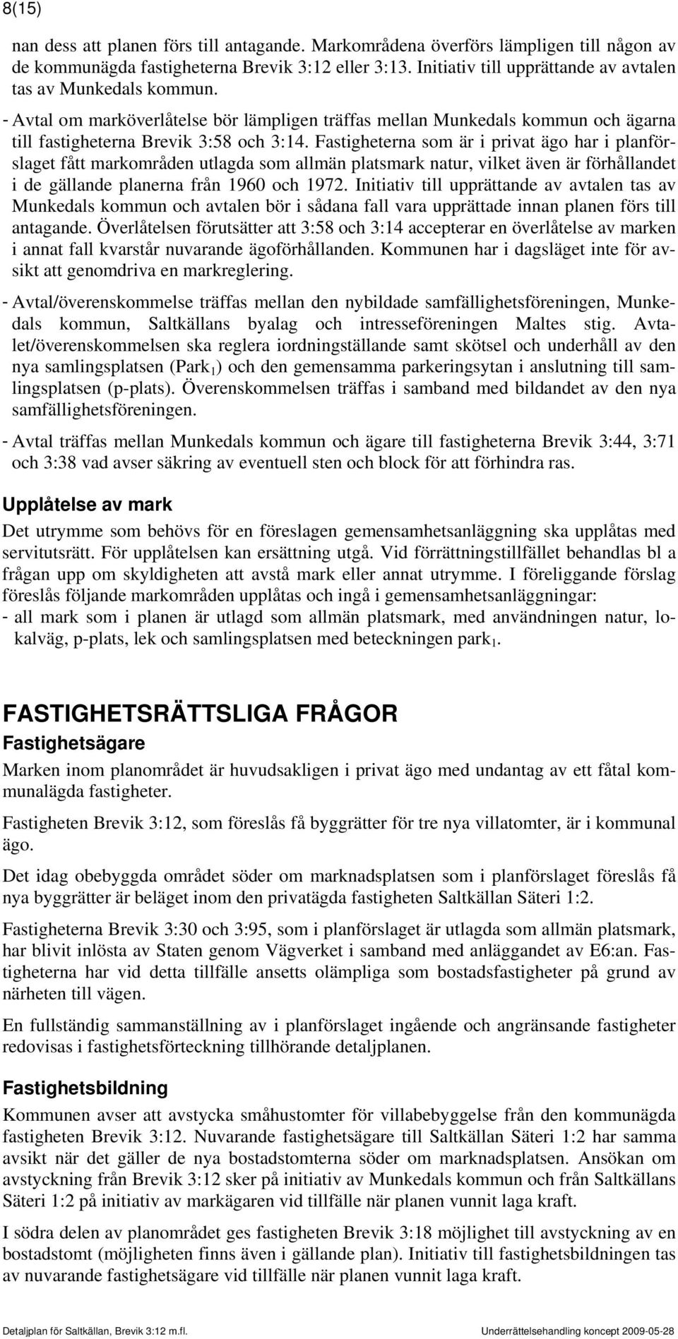 Fastigheterna som är i privat ägo har i planförslaget fått markområden utlagda som allmän platsmark natur, vilket även är förhållandet i de gällande planerna från 1960 och 1972.
