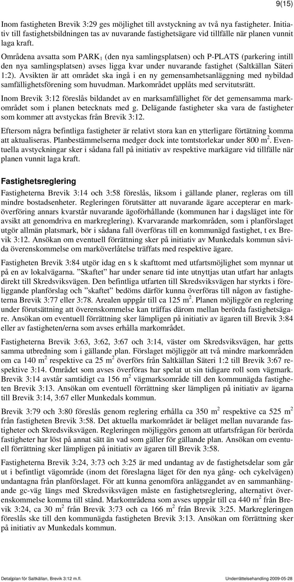 Områdena avsatta som PARK 1 (den nya samlingsplatsen) och P-PLATS (parkering intill den nya samlingsplatsen) avses ligga kvar under nuvarande fastighet (Saltkällan Säteri 1:2).