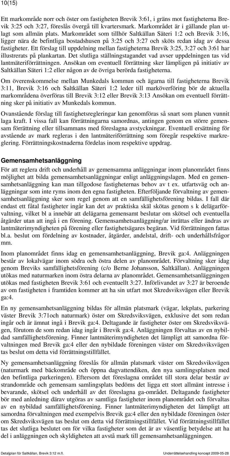 Markområdet som tillhör Saltkällan Säteri 1:2 och Brevik 3:16, ligger nära de befintliga bostadshusen på 3:25 och 3:27 och sköts redan idag av dessa fastigheter.