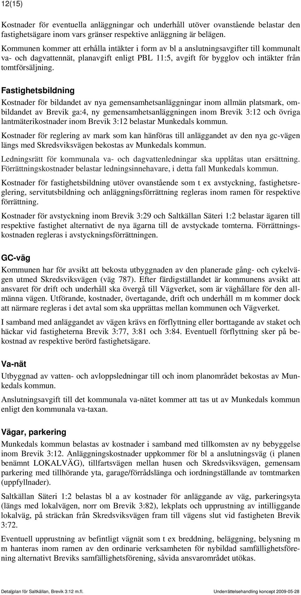 Fastighetsbildning Kostnader för bildandet av nya gemensamhetsanläggningar inom allmän platsmark, ombildandet av Brevik ga:4, ny gemensamhetsanläggningen inom Brevik 3:12 och övriga