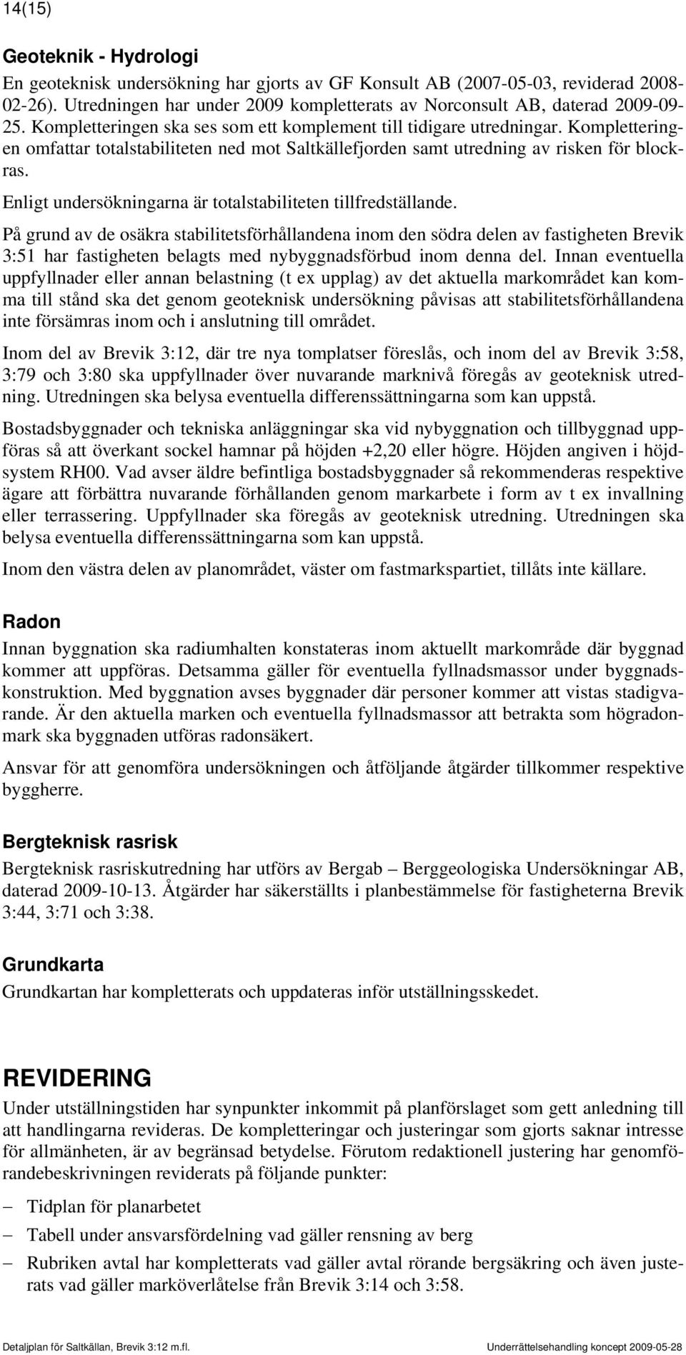 Enligt undersökningarna är totalstabiliteten tillfredställande.