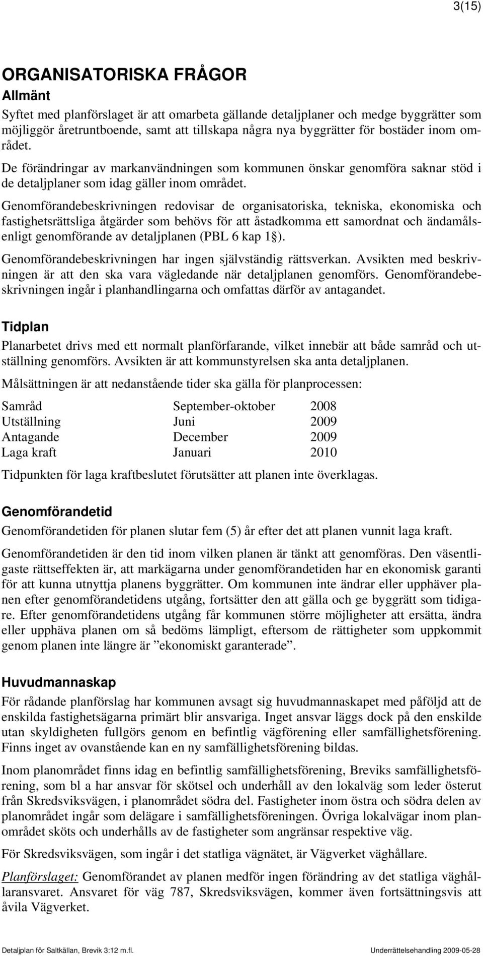 Genomförandebeskrivningen redovisar de organisatoriska, tekniska, ekonomiska och fastighetsrättsliga åtgärder som behövs för att åstadkomma ett samordnat och ändamålsenligt genomförande av