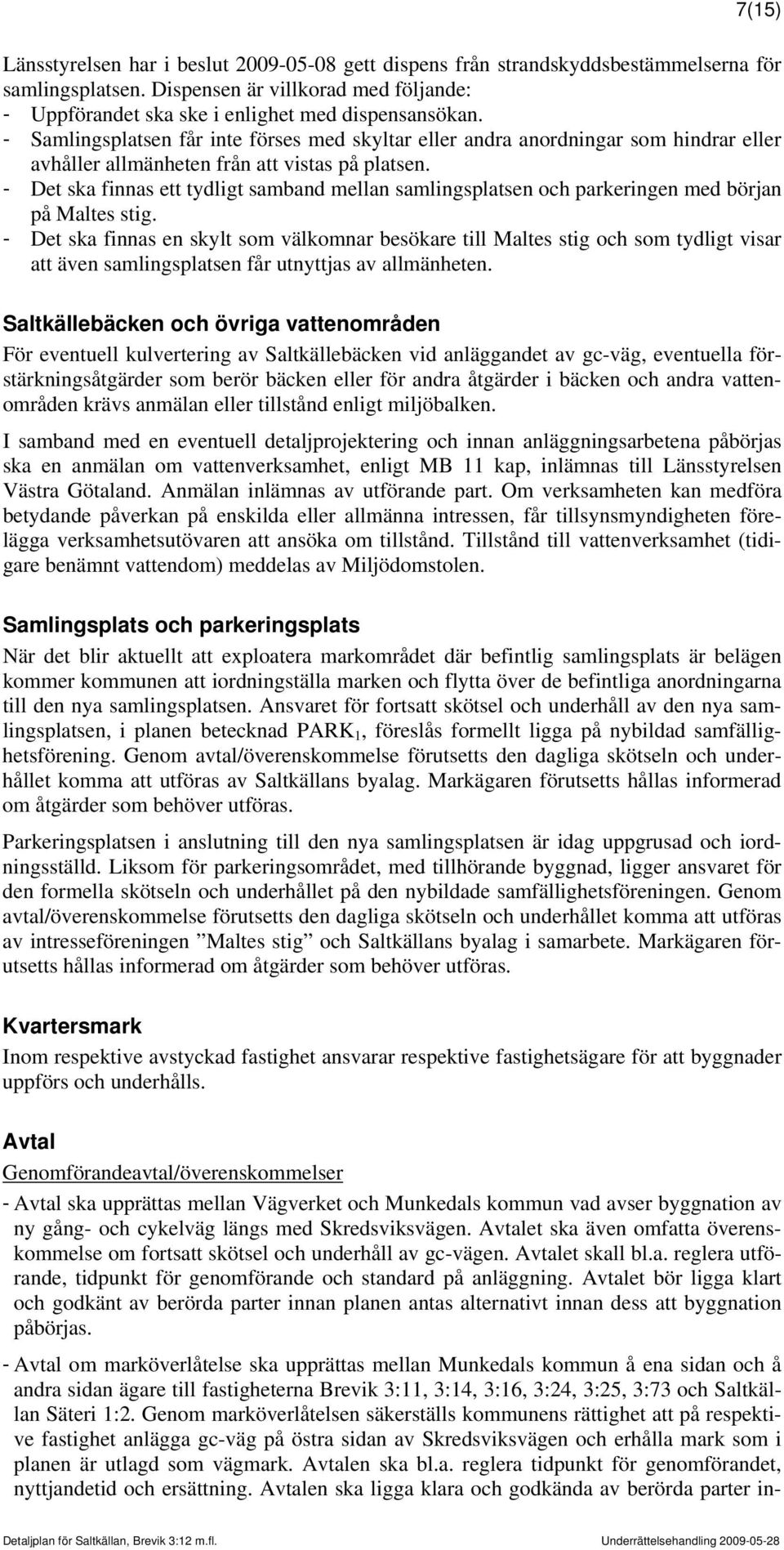 - Det ska finnas ett tydligt samband mellan samlingsplatsen och parkeringen med början på Maltes stig.
