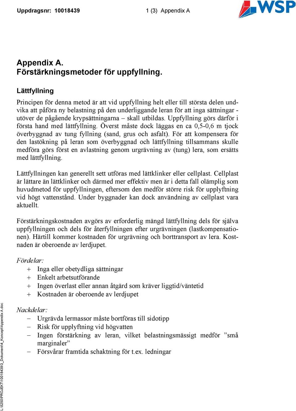 krypsättningarna skall utbildas. Uppfyllning görs därför i första hand med lättfyllning. Överst måste dock läggas en ca 0,5-0,6 m tjock överbyggnad av tung fyllning (sand, grus och asfalt).