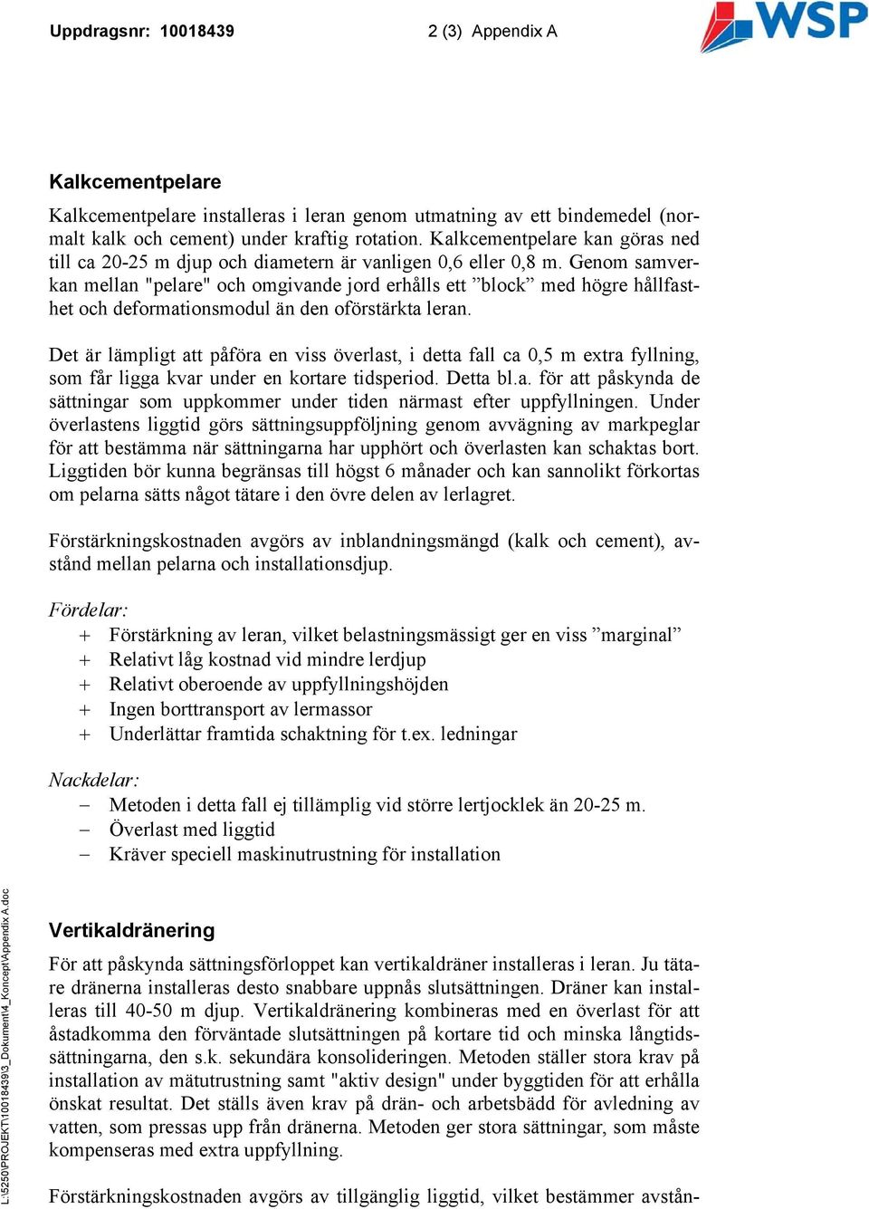 Genom samverkan mellan "pelare" och omgivande jord erhålls ett block med högre hållfasthet och deformationsmodul än den oförstärkta leran.