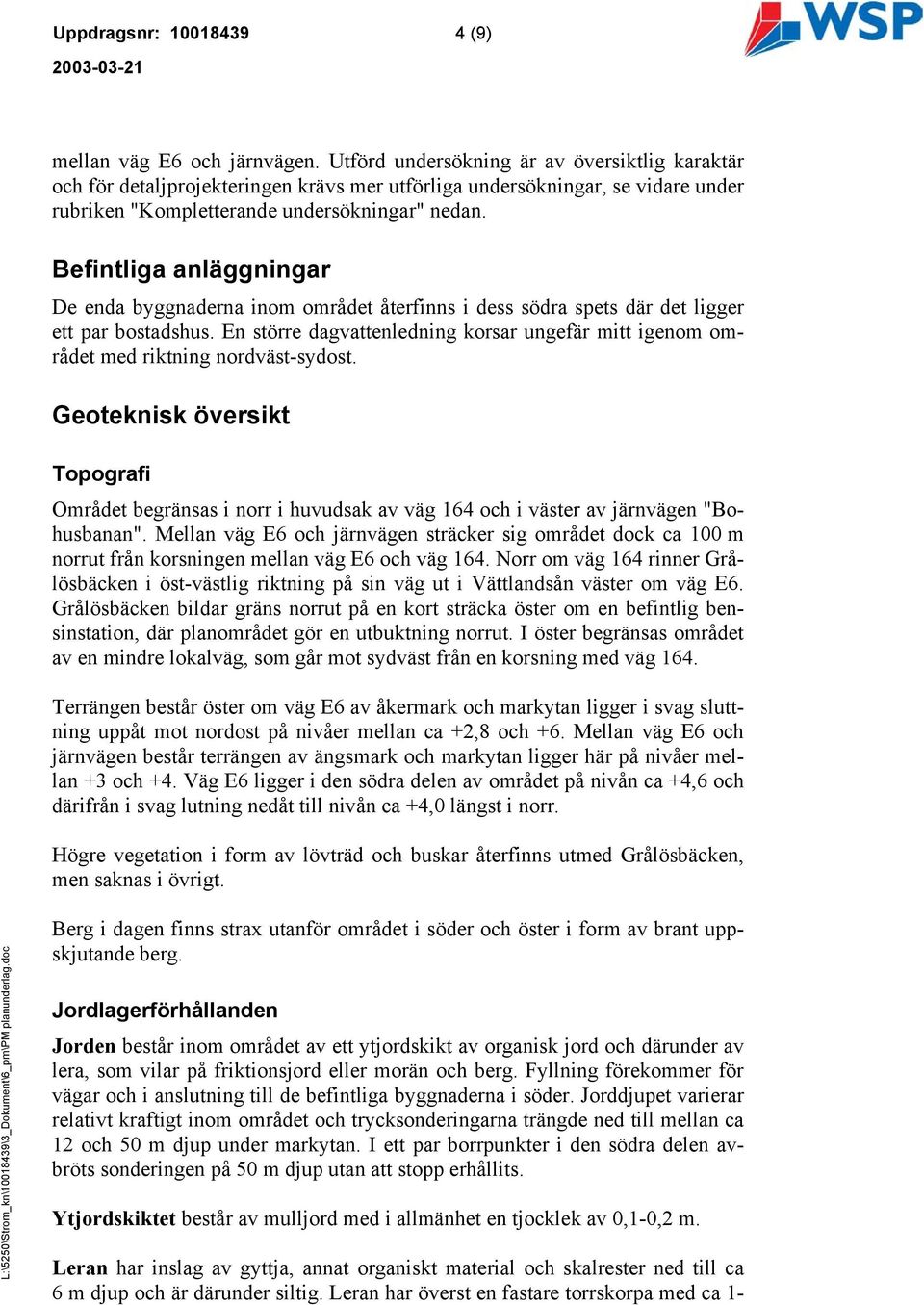 Befintliga anläggningar De enda byggnaderna inom området återfinns i dess södra spets där det ligger ett par bostadshus.