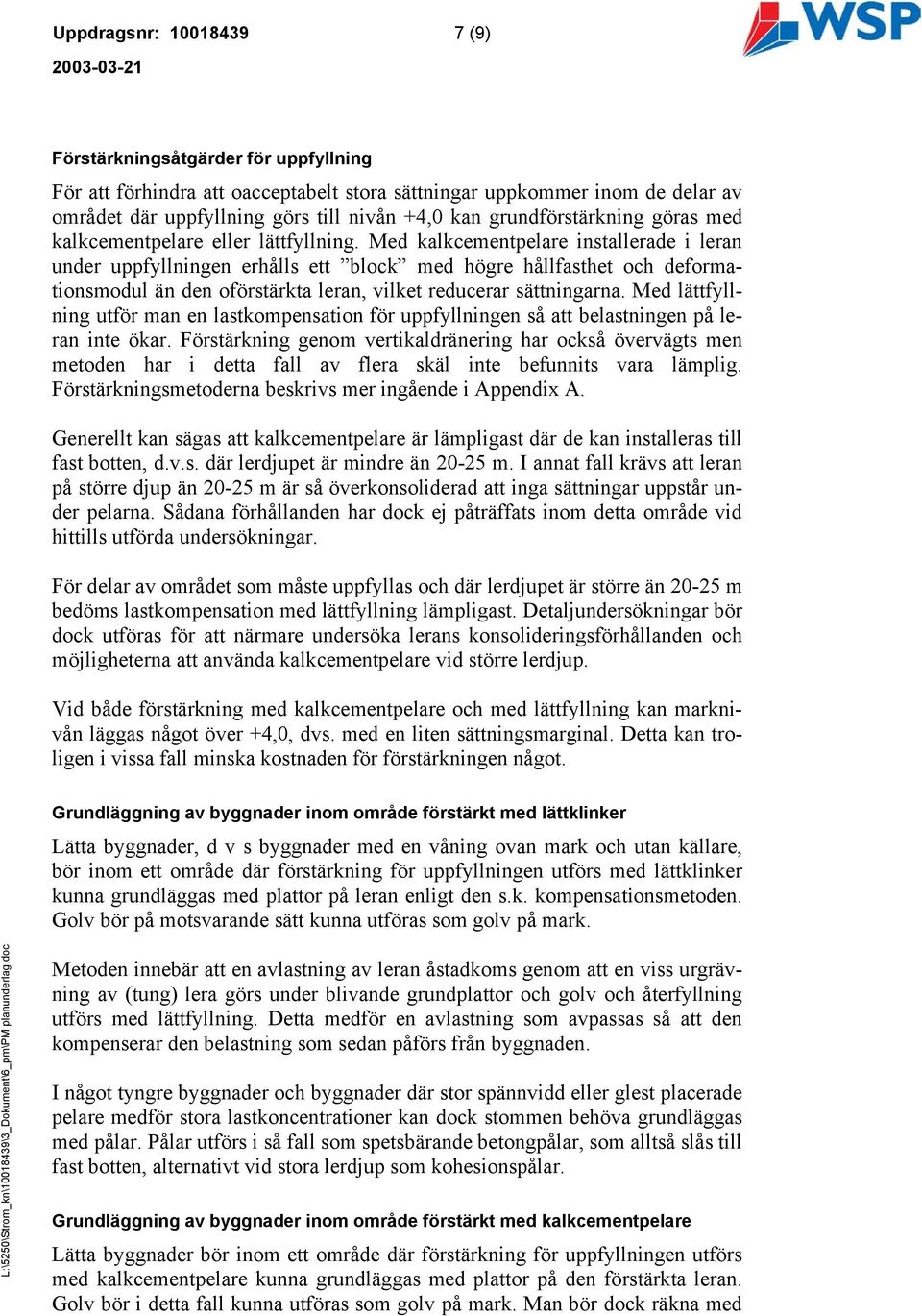 Med kalkcementpelare installerade i leran under uppfyllningen erhålls ett block med högre hållfasthet och deformationsmodul än den oförstärkta leran, vilket reducerar sättningarna.