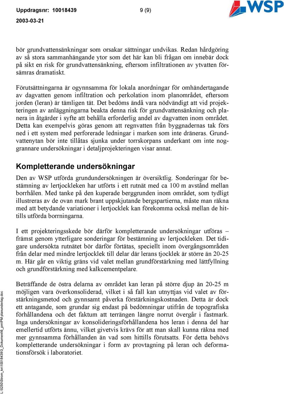 Förutsättningarna är ogynnsamma för lokala anordningar för omhändertagande av dagvatten genom infiltration och perkolation inom planområdet, eftersom jorden (leran) är tämligen tät.