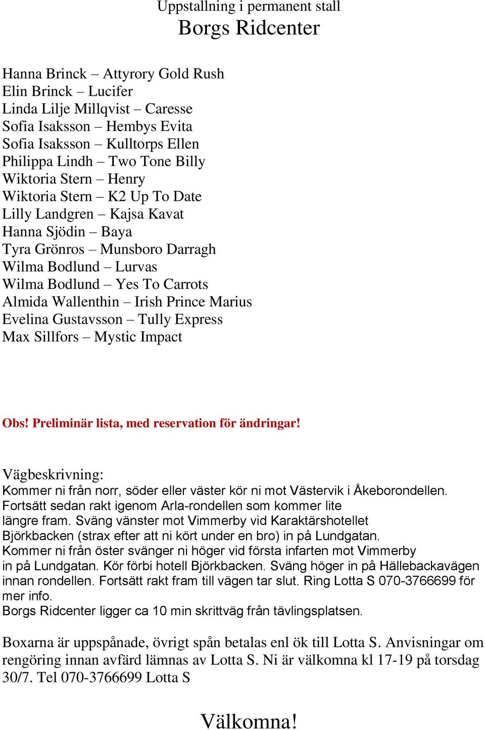 Almida Wallenthin Irish Prince Marius Evelina Gustavsson Tully Express Max Sillfors Mystic Impact Vägbeskrivning: Kommer ni från norr, söder eller väster kör ni mot Västervik i Åkeborondellen.
