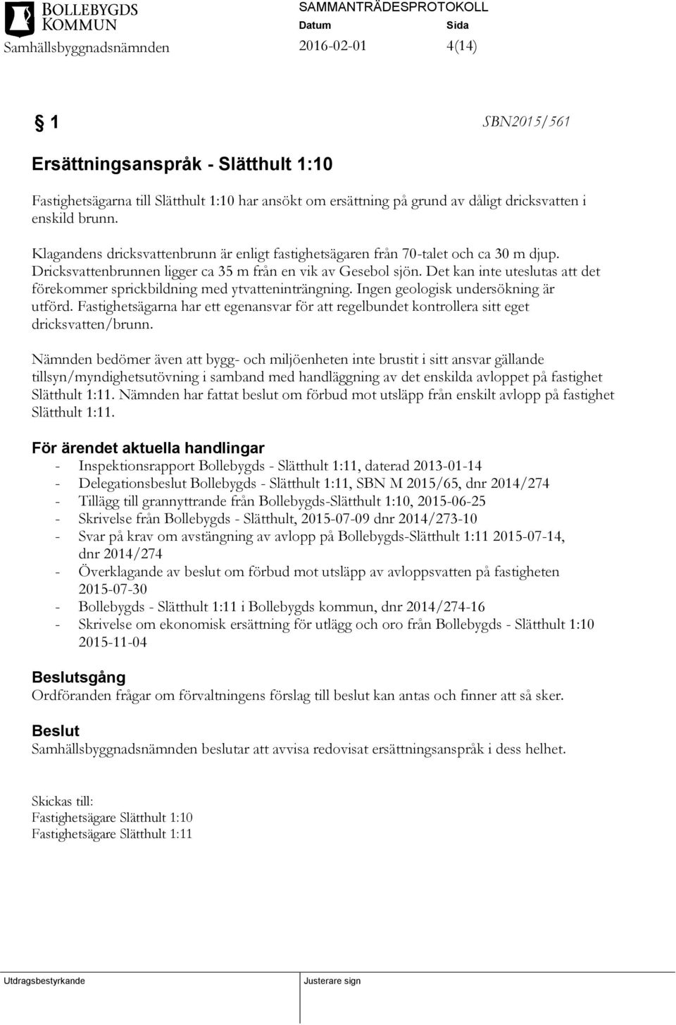 Det kan inte uteslutas att det förekommer sprickbildning med ytvatteninträngning. Ingen geologisk undersökning är utförd.