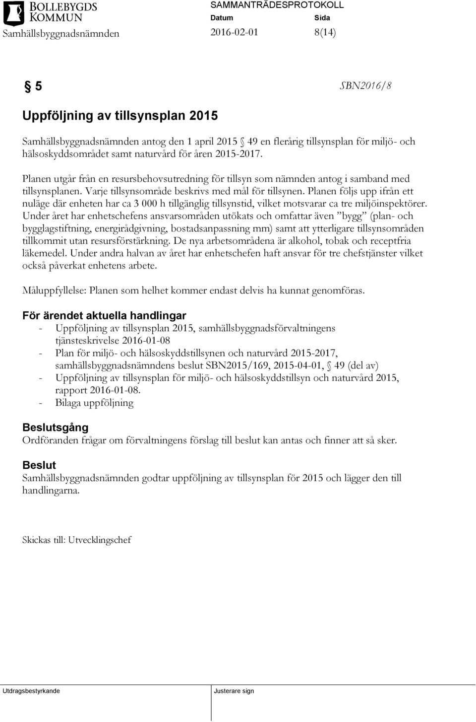 Planen följs upp ifrån ett nuläge där enheten har ca 3 000 h tillgänglig tillsynstid, vilket motsvarar ca tre miljöinspektörer.