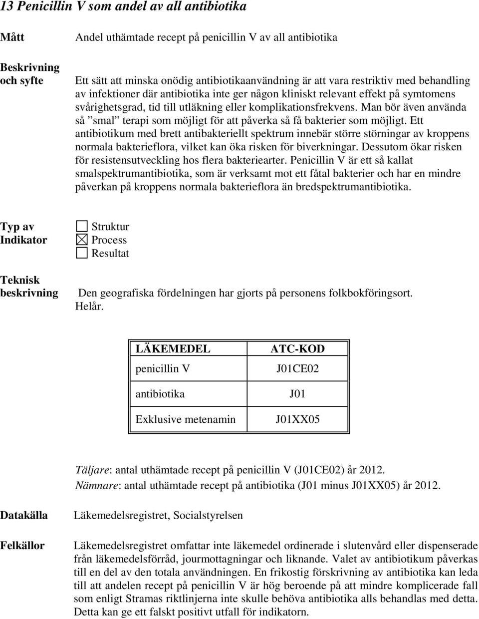 Man bör även använda så smal terapi som möjligt för att påverka så få bakterier som möjligt.