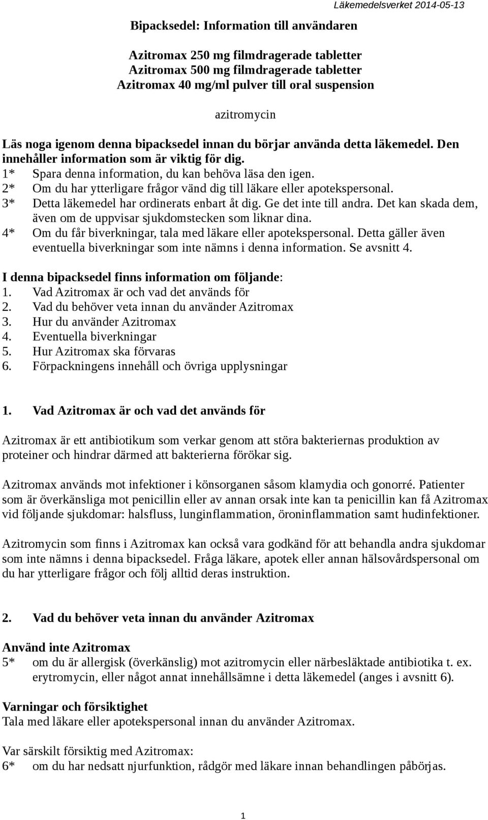 2* Om du har ytterligare frågor vänd dig till läkare eller apotekspersonal. 3* Detta läkemedel har ordinerats enbart åt dig. Ge det inte till andra.