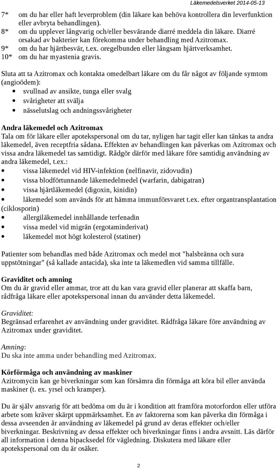Sluta att ta Azitromax och kontakta omedelbart läkare om du får något av följande symtom (angioödem): svullnad av ansikte, tunga eller svalg svårigheter att svälja nässelutslag och