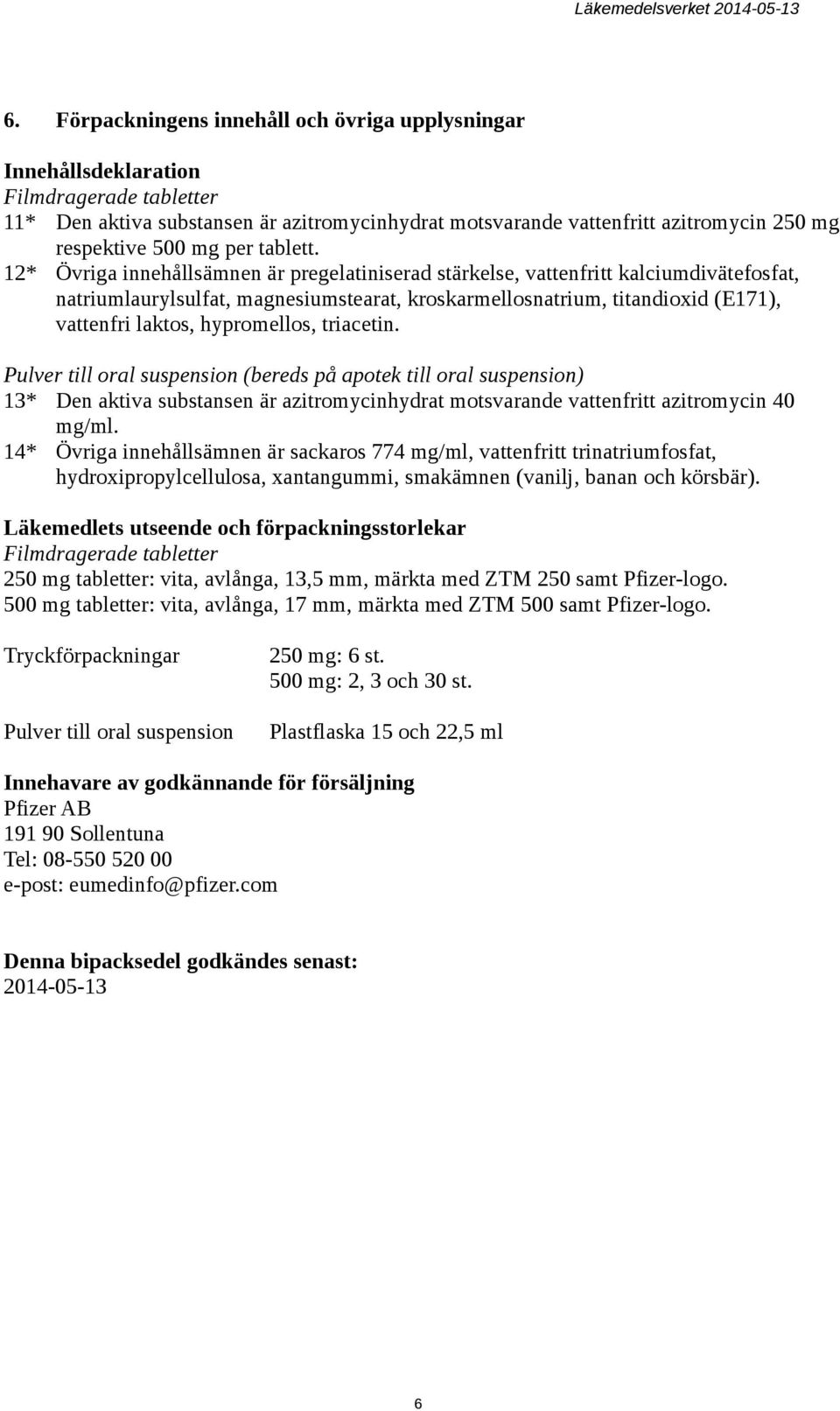 12* Övriga innehållsämnen är pregelatiniserad stärkelse, vattenfritt kalciumdivätefosfat, natriumlaurylsulfat, magnesiumstearat, kroskarmellosnatrium, titandioxid (E171), vattenfri laktos,