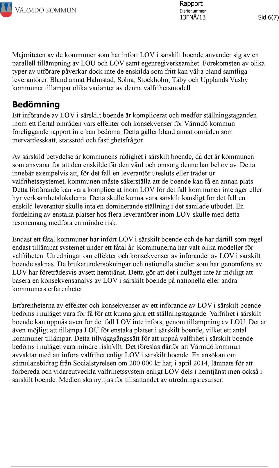 Bland annat Halmstad, Solna, Stockholm, Täby och Upplands Väsby kommuner tillämpar olika varianter av denna valfrihetsmodell.