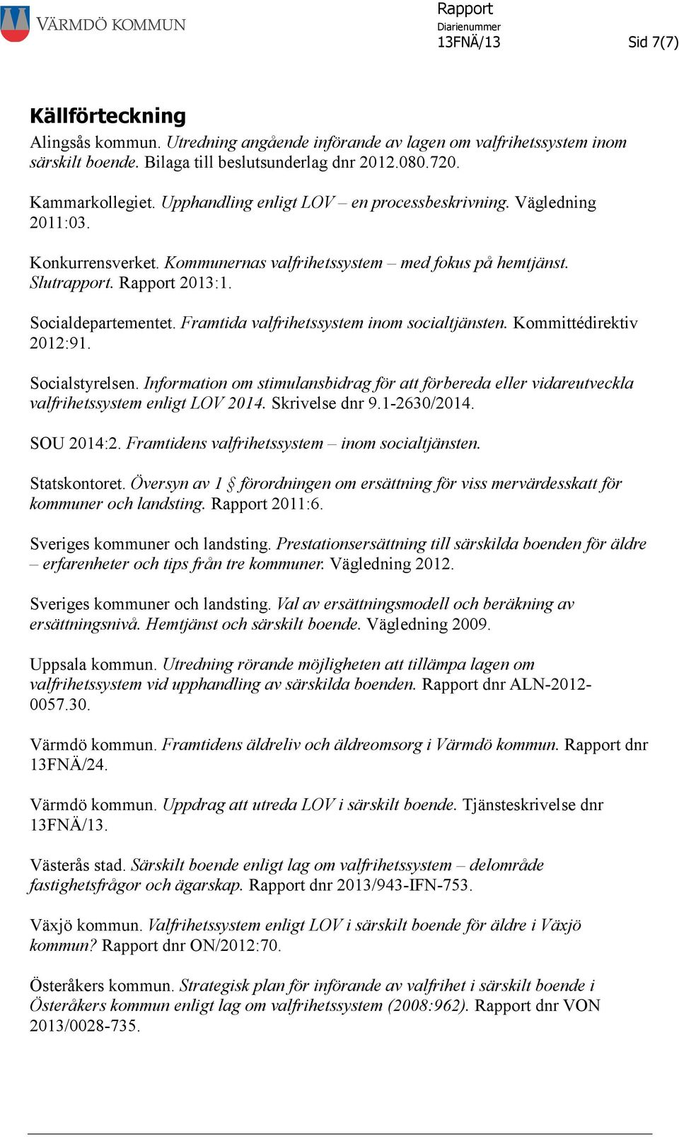 Framtida valfrihetssystem inom socialtjänsten. Kommittédirektiv 2012:91. Socialstyrelsen. Information om stimulansbidrag för att förbereda eller vidareutveckla valfrihetssystem enligt LOV 2014.