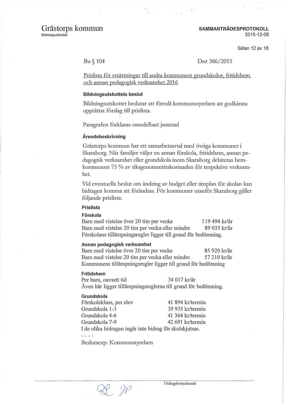 När familjer väljer en annan förskola, fritidshem, annan pedagogisk verksamhet eller grundskola inom Skaraborg debiteras hemkommunen 75 A av riksgenomsnittskostnaden för respektive verksamhet.