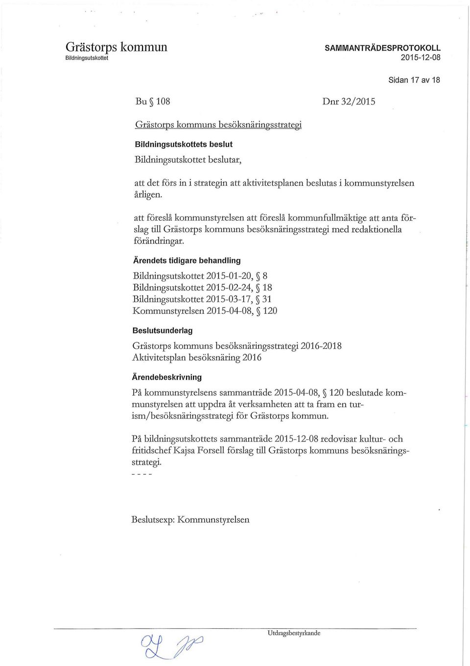 Ärendets tidigare behandling 2015-01-20, 5 8 2015-02-24, 18 2015-03-17, 5 31 Kommunstyrelsen 2015-04-08, 120 Beslutsunderlag Grästorps kommuns besöksnärings strategi 2016-2018 Aktivitetsplan