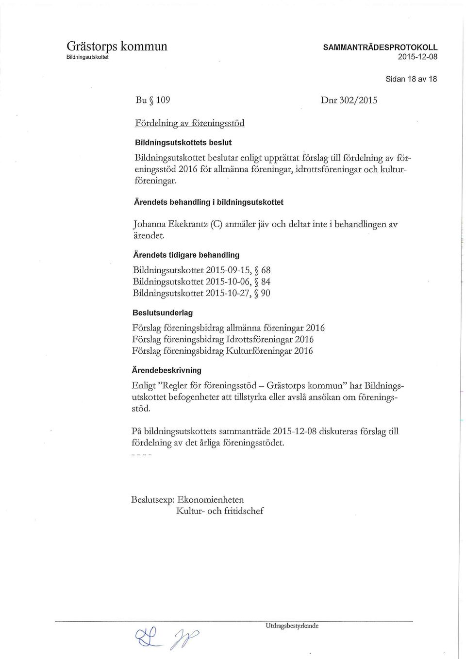 Ärendets tidigare behandling 2015-09-15, 68 2015-10-06, 84 2015-10-27, 90 Beslutsunderlag Förslag föreningsbidrag allmänna föreningar 2016 Förslag föreningsbidrag Idrottsföreningar 2016 Förslag