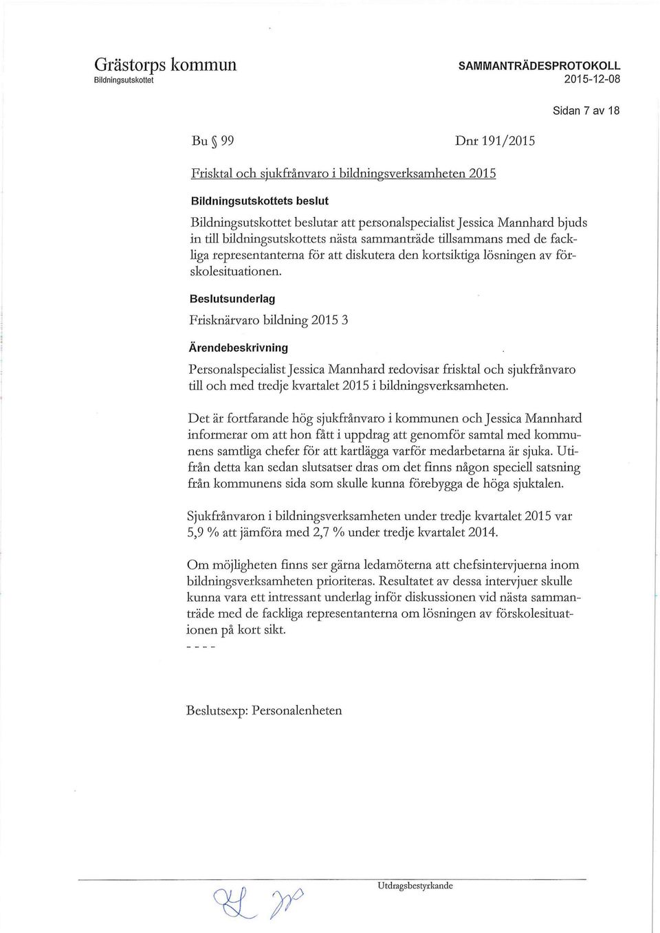 Beslutsunderlag Frisknärvaro bildning 2015 3 Personalspecialist Jessica Mannhard redovisar frisktal och sjukfrånvaro till och med tredje kvartalet 2015 i bildningsverksamheten.