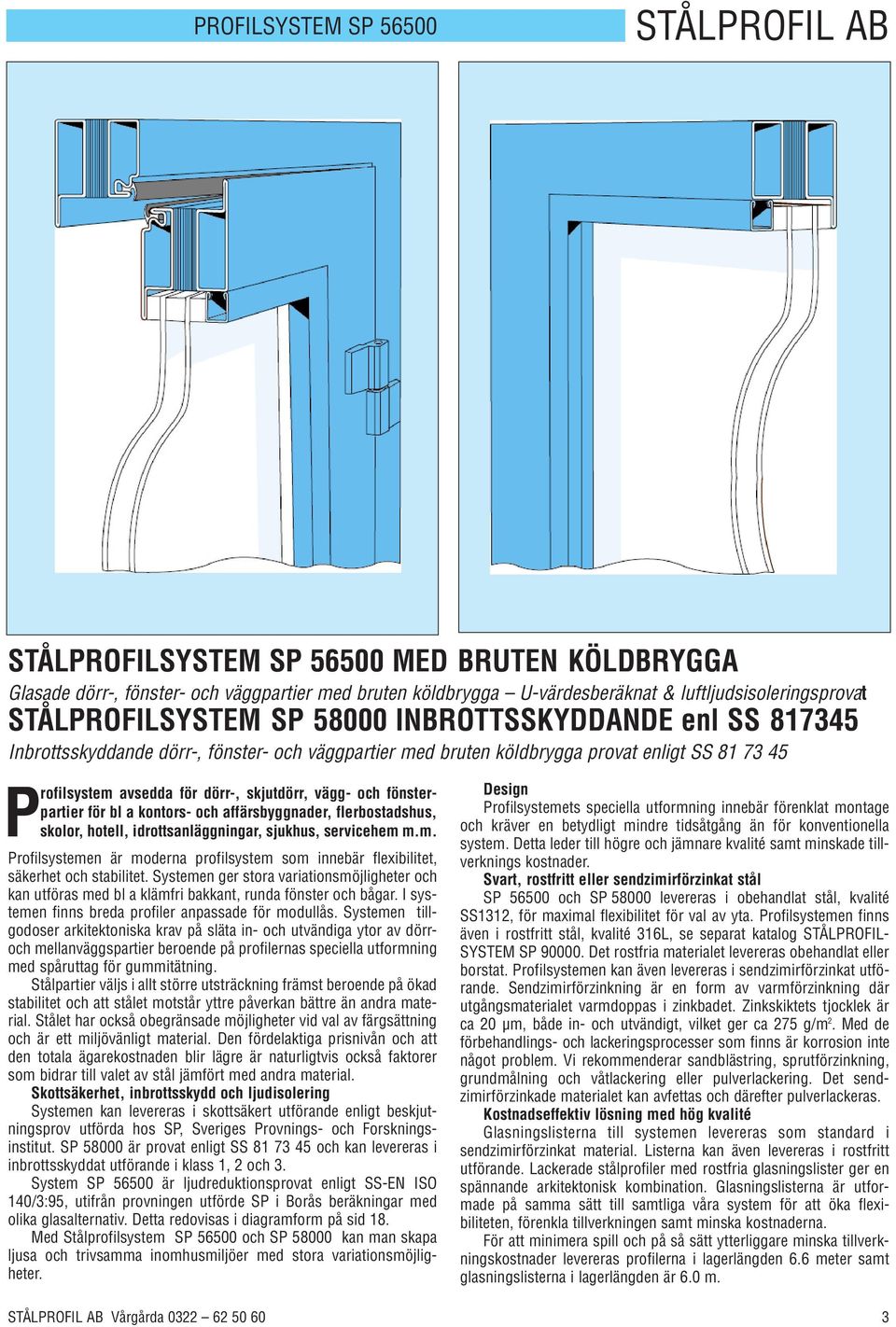 vägg- och fönsterpartier för bl a kontors- och affärsbyggnader, flerbostadshus, skolor, hotell, idrottsanläggningar, sjukhus, servicehem 