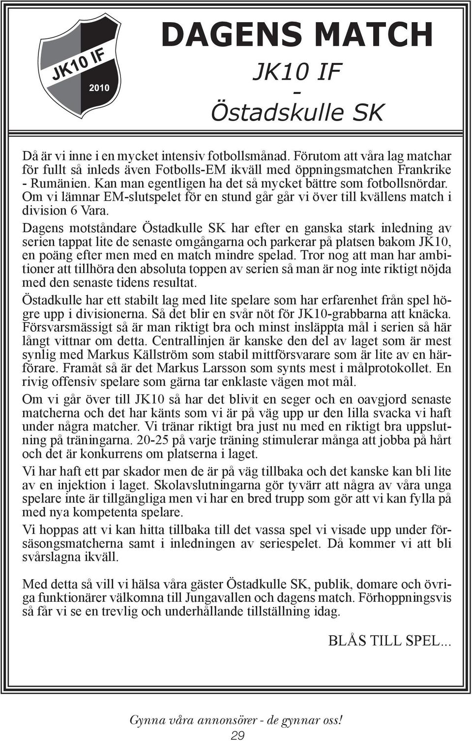 Om vi lämnar EM-slutspelet för en stund går går vi över till kvällens match i division 6 Vara.